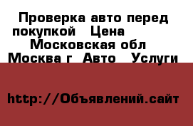 Проверка авто перед покупкой › Цена ­ 1 500 - Московская обл., Москва г. Авто » Услуги   